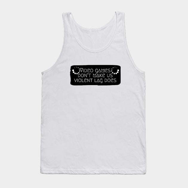 Video games don't make us violent lag does #1 Tank Top by GAMINGQUOTES